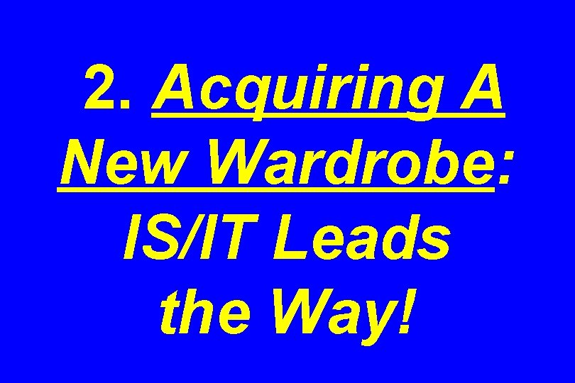 2. Acquiring A New Wardrobe: IS/IT Leads the Way! 