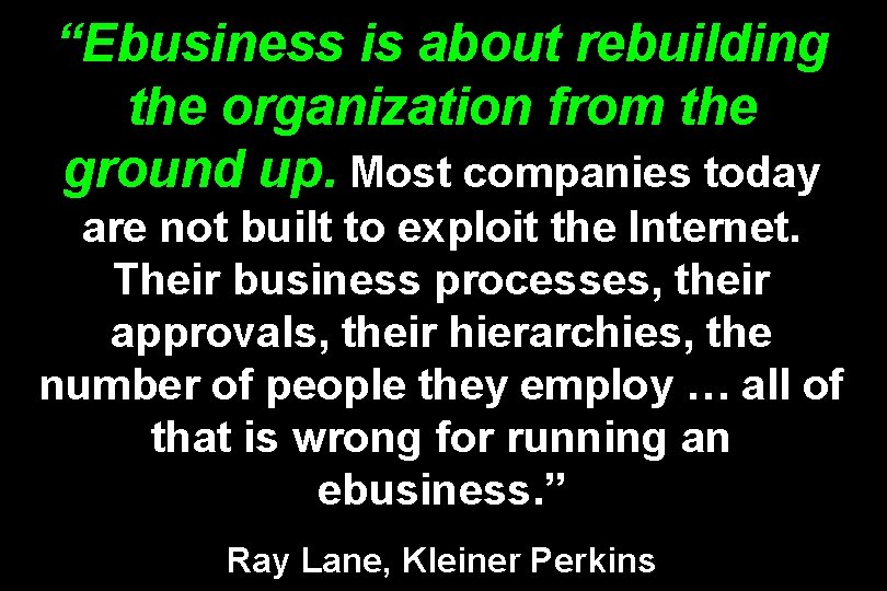 “Ebusiness is about rebuilding the organization from the ground up. Most companies today are