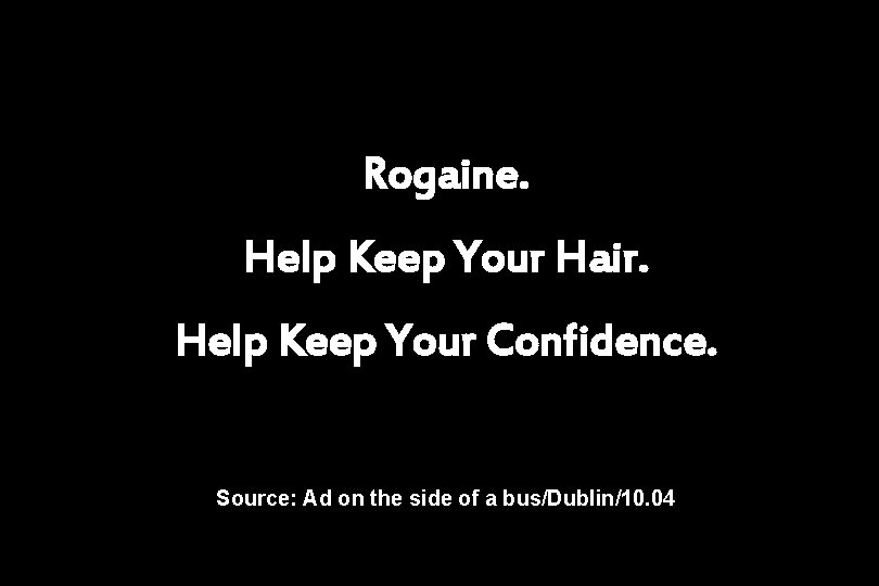 Rogaine. Help Keep Your Hair. Help Keep Your Confidence. Source: Ad on the side