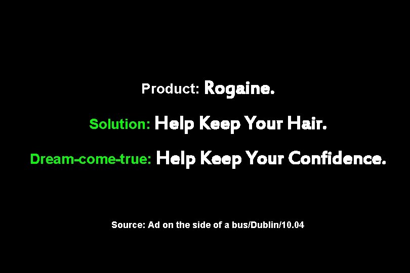 Product: Rogaine. Solution: Help Keep Your Hair. Dream-come-true: Help Keep Your Confidence. Source: Ad