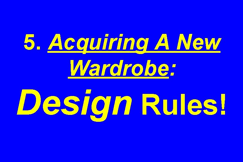 5. Acquiring A New Wardrobe: Design Rules! 