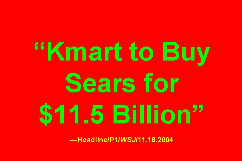 “Kmart to Buy Sears for $11. 5 Billion” —Headline/P 1/WSJ/11. 18. 2004 