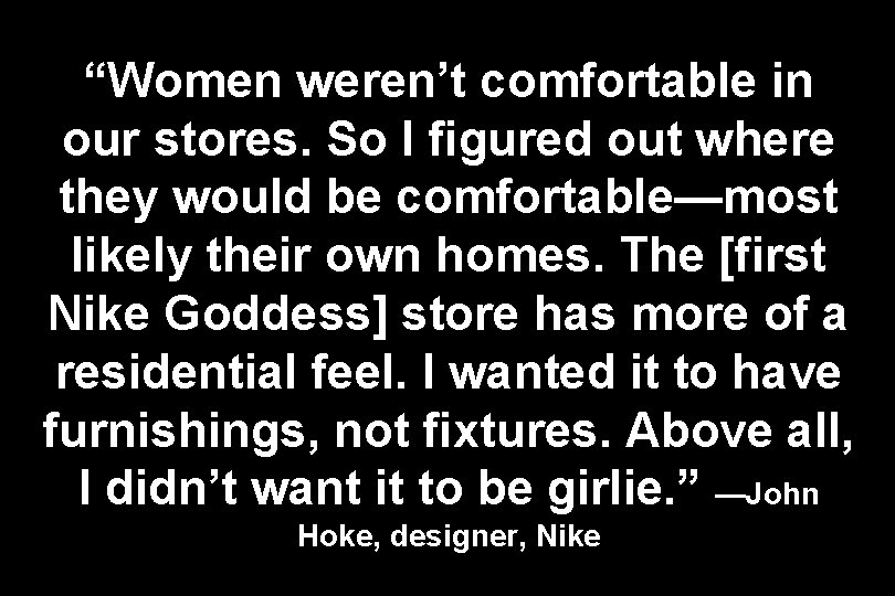 “Women weren’t comfortable in our stores. So I figured out where they would be