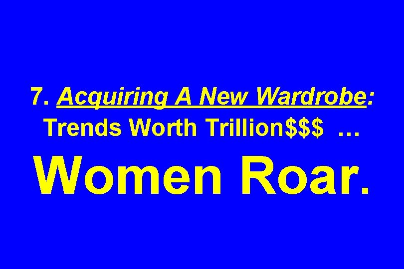 7. Acquiring A New Wardrobe: Trends Worth Trillion$$$ … Women Roar. 