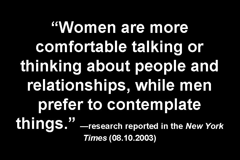 “Women are more comfortable talking or thinking about people and relationships, while men prefer