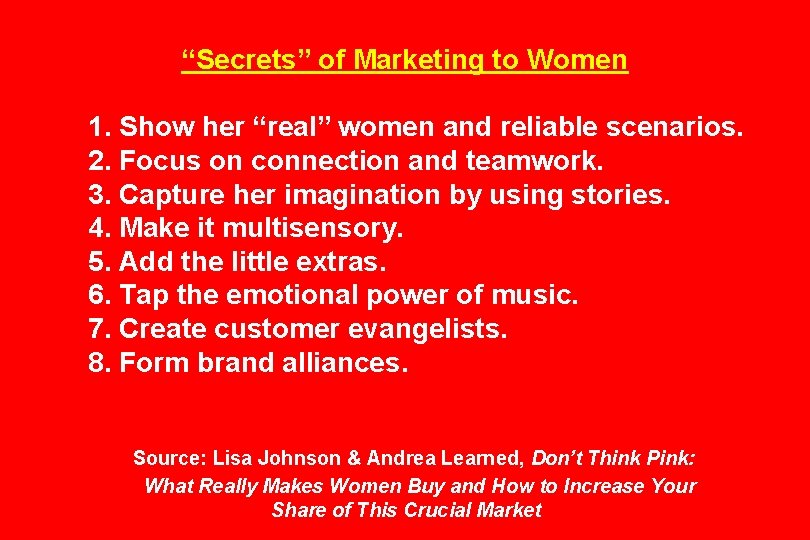 “Secrets” of Marketing to Women 1. Show her “real” women and reliable scenarios. 2.