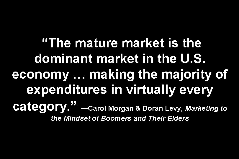 “The mature market is the dominant market in the U. S. economy … making