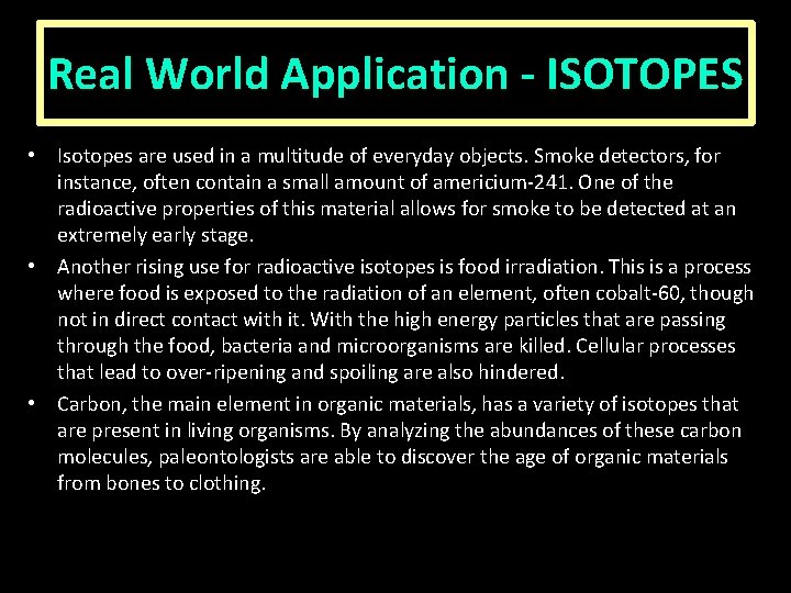 Real World Application - ISOTOPES • Isotopes are used in a multitude of everyday