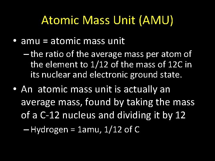 Atomic Mass Unit (AMU) • amu = atomic mass unit – the ratio of