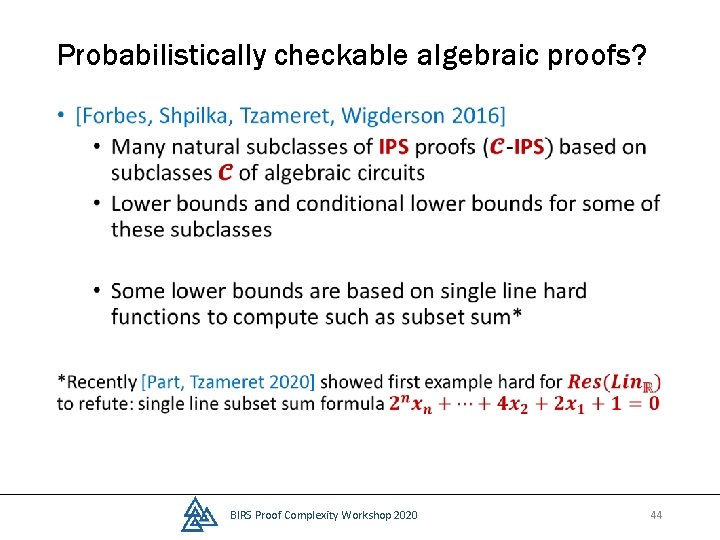 Probabilistically checkable algebraic proofs? • BIRS Proof Complexity Workshop 2020 44 
