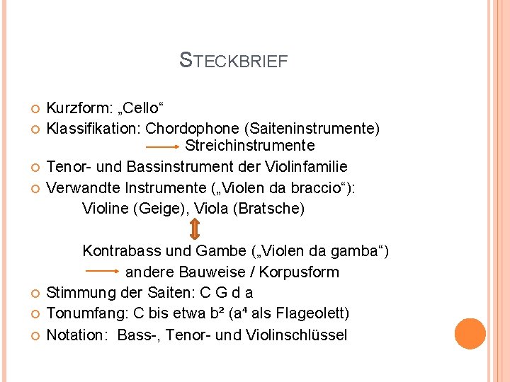 STECKBRIEF Kurzform: „Cello“ Klassifikation: Chordophone (Saiteninstrumente) Streichinstrumente Tenor- und Bassinstrument der Violinfamilie Verwandte Instrumente