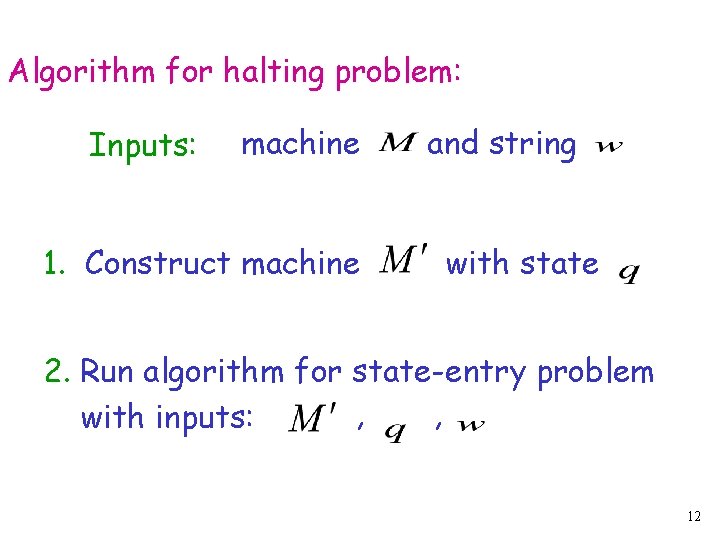 Algorithm for halting problem: Inputs: machine 1. Construct machine and string with state 2.