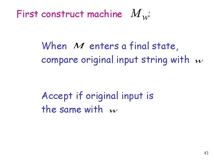 First construct machine : When enters a final state, compare original input string with