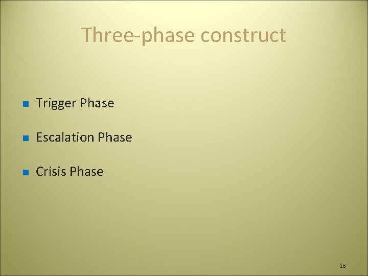 Three-phase construct n Trigger Phase n Escalation Phase n Crisis Phase 18 