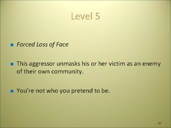 Level 5 n n n Forced Loss of Face This aggressor unmasks his or