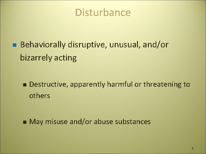 Disturbance n Behaviorally disruptive, unusual, and/or bizarrely acting n n Destructive, apparently harmful or