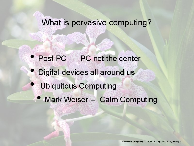 What is pervasive computing? • Post PC -- PC not the center • Digital