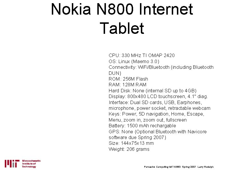 Nokia N 800 Internet Tablet CPU: 330 MHz TI OMAP 2420 OS: Linux (Maemo