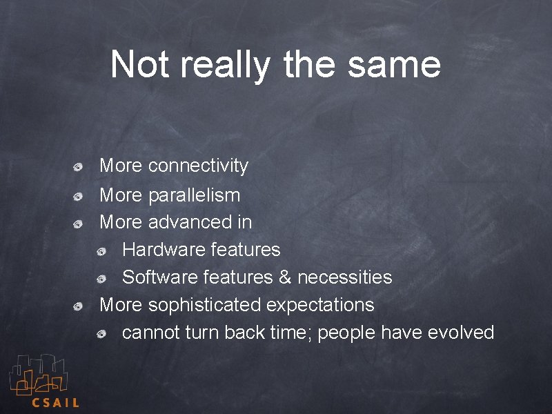 Not really the same More connectivity More parallelism More advanced in Hardware features Software