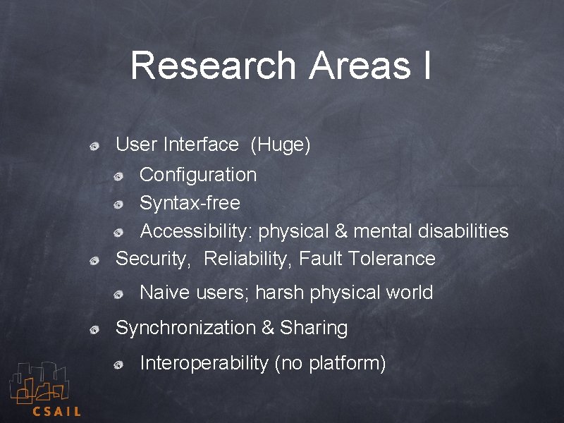 Research Areas I User Interface (Huge) Configuration Syntax-free Accessibility: physical & mental disabilities Security,
