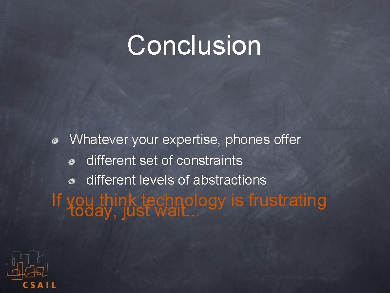 Conclusion Whatever your expertise, phones offer different set of constraints different levels of abstractions