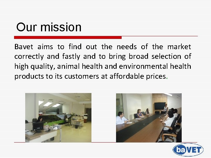 Our mission Bavet aims to find out the needs of the market correctly and