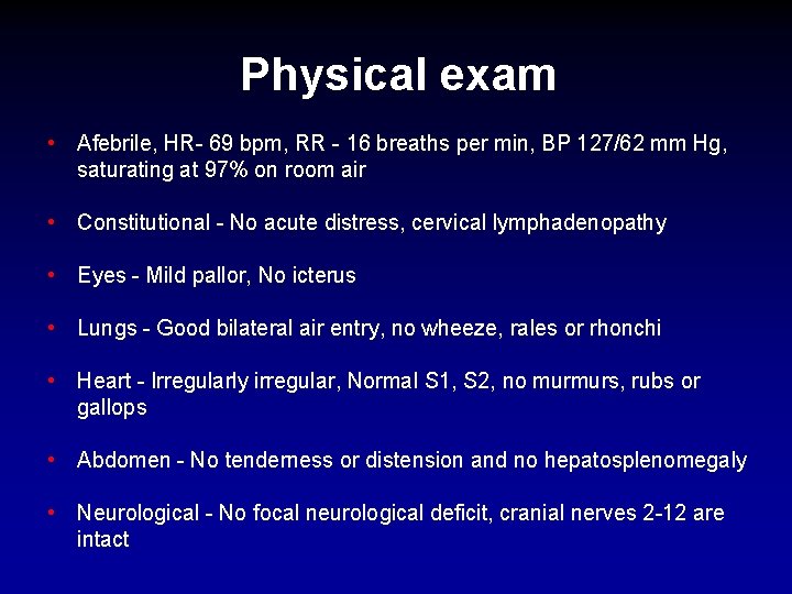 Physical exam • Afebrile, HR- 69 bpm, RR - 16 breaths per min, BP