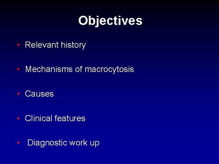 Objectives • Relevant history • Mechanisms of macrocytosis • Causes • Clinical features •