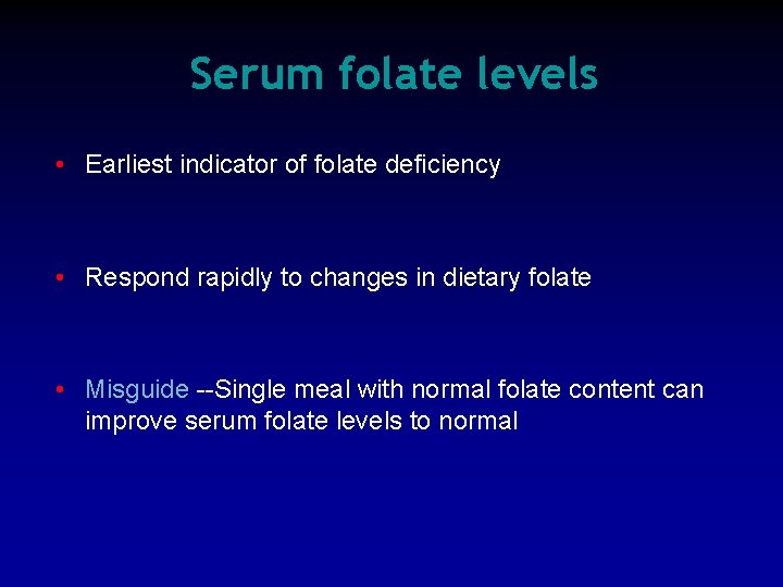 Serum folate levels • Earliest indicator of folate deficiency • Respond rapidly to changes