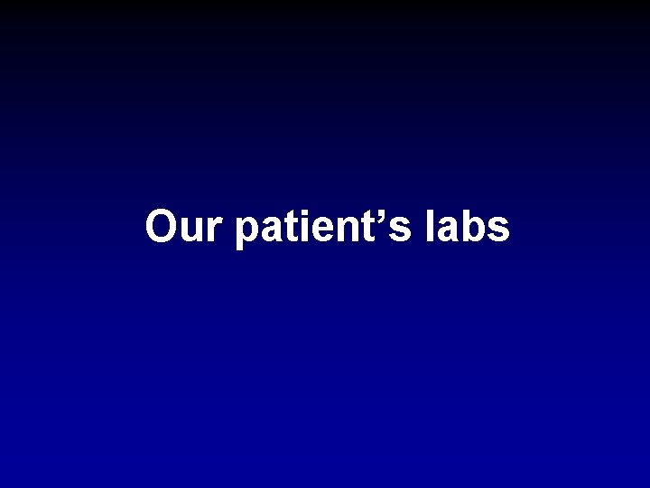 Our patient’s labs 