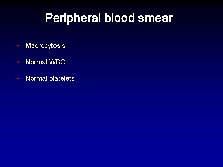 Peripheral blood smear • Macrocytosis • Normal WBC • Normal platelets 