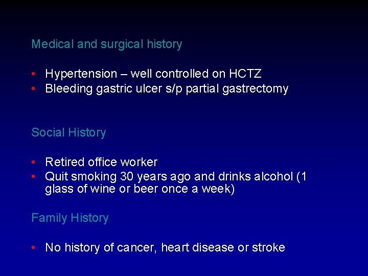 Medical and surgical history • Hypertension – well controlled on HCTZ • Bleeding gastric