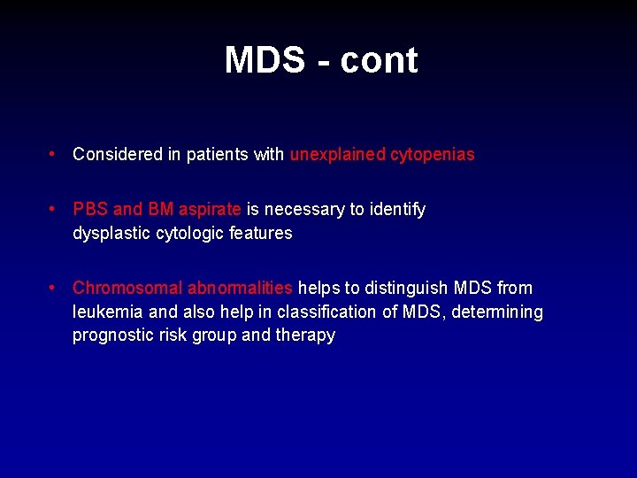 MDS - cont • Considered in patients with unexplained cytopenias • PBS and BM