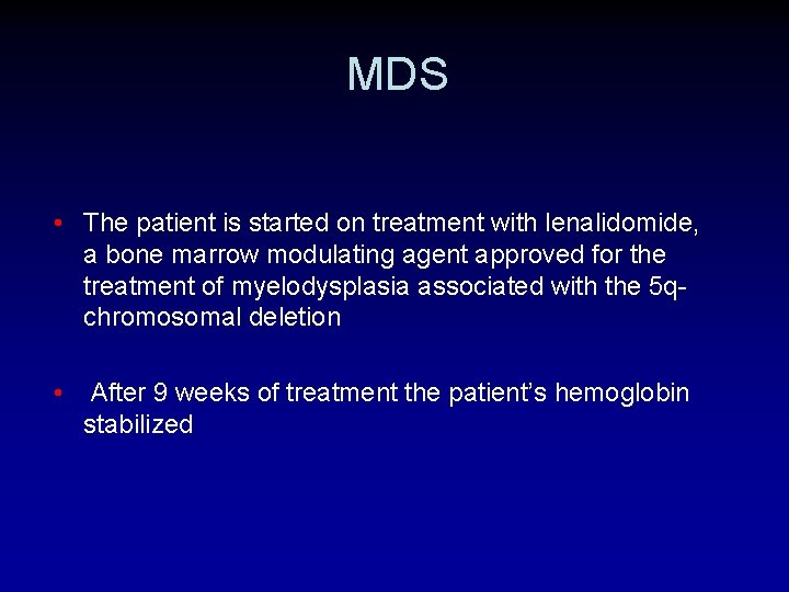 MDS • The patient is started on treatment with lenalidomide, a bone marrow modulating