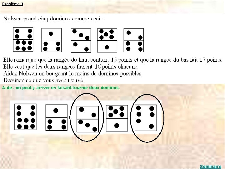 Problème 3 Aide : on peut y arriver en faisant tourner deux dominos. Sommaire