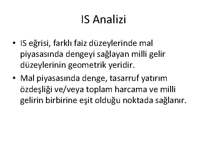IS Analizi • IS eğrisi, farklı faiz düzeylerinde mal piyasasında dengeyi sağlayan milli gelir