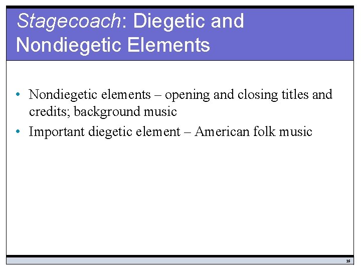 Stagecoach: Diegetic and Nondiegetic Elements • Nondiegetic elements – opening and closing titles and