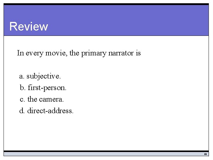 Review In every movie, the primary narrator is a. subjective. b. first-person. c. the