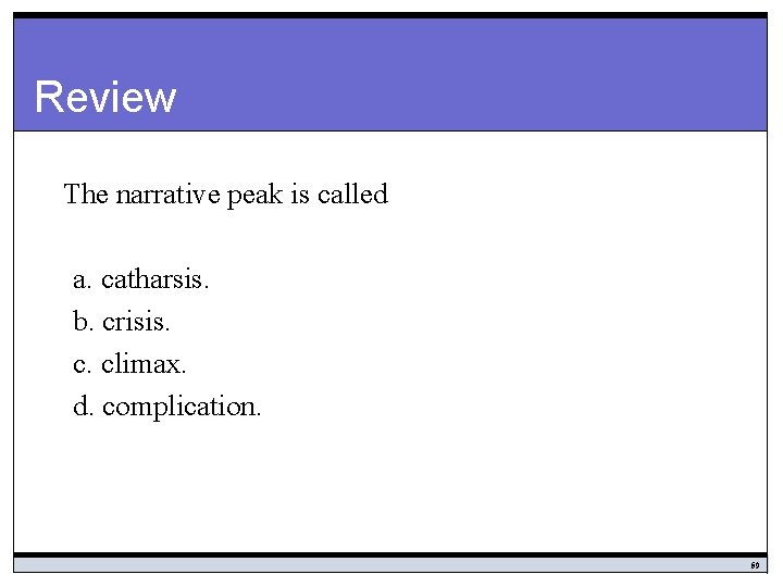 Review The narrative peak is called a. catharsis. b. crisis. c. climax. d. complication.