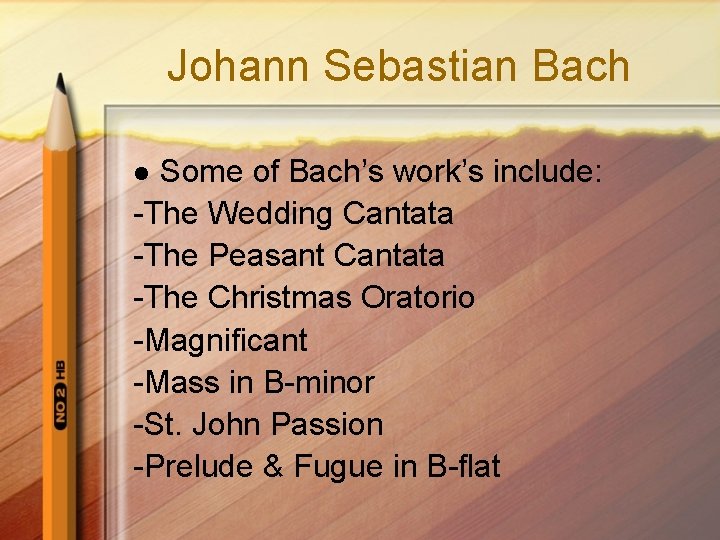 Johann Sebastian Bach Some of Bach’s work’s include: -The Wedding Cantata -The Peasant Cantata
