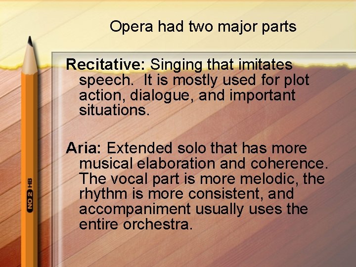 Opera had two major parts Recitative: Singing that imitates speech. It is mostly used