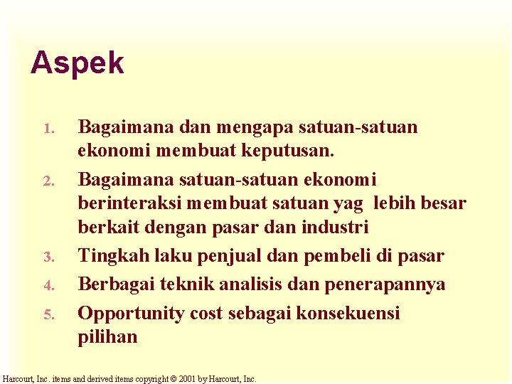 Aspek 1. 2. 3. 4. 5. Bagaimana dan mengapa satuan-satuan ekonomi membuat keputusan. Bagaimana