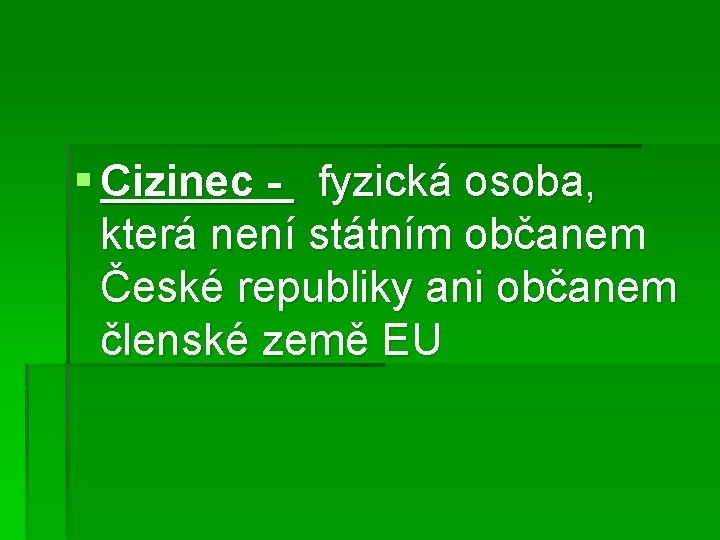 § Cizinec - fyzická osoba, která není státním občanem České republiky ani občanem členské