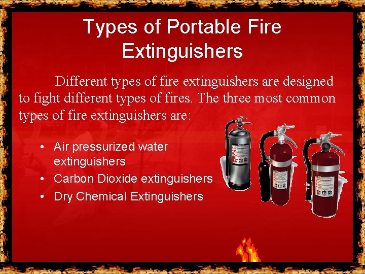 Types of Portable Fire Extinguishers Different types of fire extinguishers are designed to fight