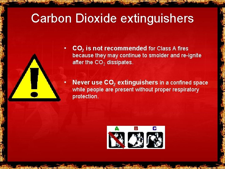 Carbon Dioxide extinguishers • CO 2 is not recommended for Class A fires because