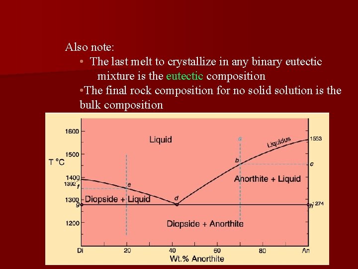 Also note: • The last melt to crystallize in any binary eutectic mixture is