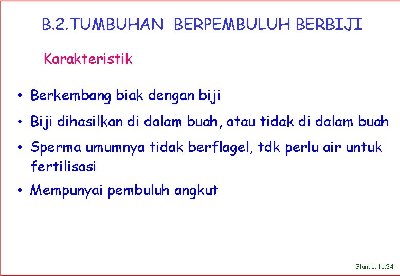 B. 2. TUMBUHAN BERPEMBULUH BERBIJI Karakteristik • Berkembang biak dengan biji • Biji dihasilkan