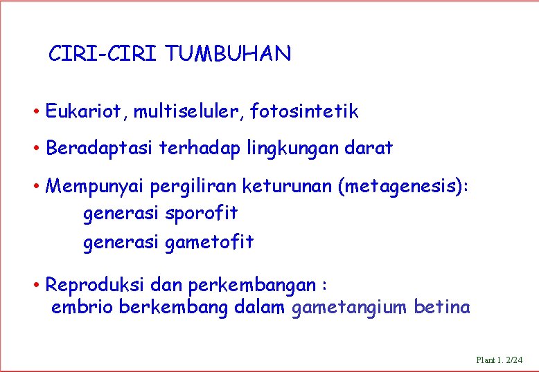 CIRI-CIRI TUMBUHAN • Eukariot, multiseluler, fotosintetik • Beradaptasi terhadap lingkungan darat • Mempunyai pergiliran