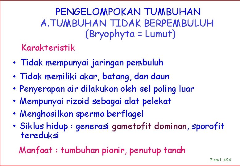 PENGELOMPOKAN TUMBUHAN A. TUMBUHAN TIDAK BERPEMBULUH (Bryophyta = Lumut) Karakteristik • Tidak mempunyai jaringan