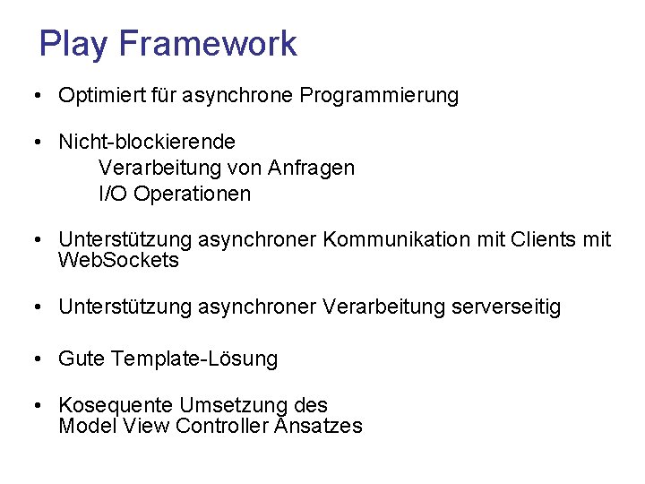 Play Framework • Optimiert für asynchrone Programmierung • Nicht-blockierende Verarbeitung von Anfragen I/O Operationen